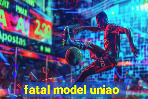 fatal model uniao